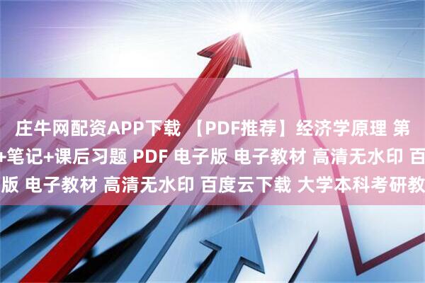 庄牛网配资APP下载 【PDF推荐】经济学原理 第十版 曼昆 宏观+微观+笔记+课后习题 PDF 电子版 电子教材 高清无水印 百度云下载 大学本科考研教材